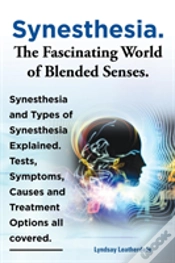 Capa do artigo Synesthesia. The Fascinating World Of Blended Senses. Synesthesia And Types Of Synesthesia Explained. Tests, Symptoms, Causes And Treatment Options Al