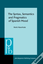 Syntax, Semantics And Pragmatics Of Spanish Mood