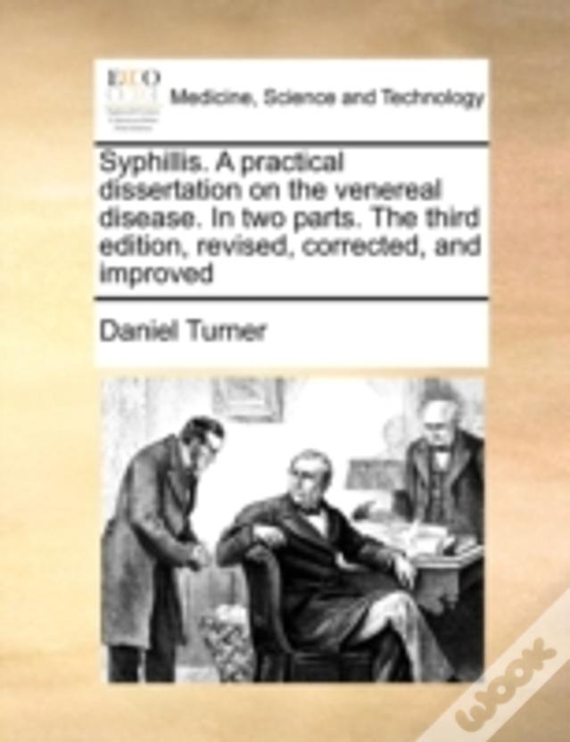 Syphillis. A Practical Dissertation On The Venereal Disease. In Two Parts. The Third Edition, Revised, Corrected, And Improved