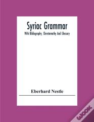 Syriac Grammar; With Bibliography, Chrestomathy And Glossary