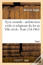 Syrie Centrale : Architecture Civile Et Religieuse Du Ier Au Viie Siecle. T.I. Texte