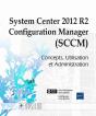 System Center 2012 ; Configuration Manager (Sccm), Concepts, Utilisation Et Adeministration - Preview