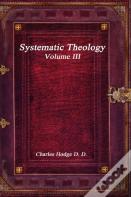 Systematic Theology Volume Iii