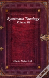 Systematic Theology Volume Iii