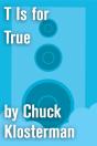 T Is For True - Preview