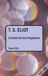 T. S. Eliot: A Guide For The Perplexed