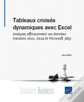 Tableaux Croisés Dynamiques Avec Excel : Analysez Efficacement Vos Données (Versions 2021, 2024 Et Microsoft 365)