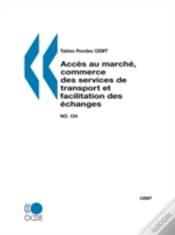Capa do artigo Tables Rondes Cemt No. 134 Acces Au Marche, Commerce Des Services De Transport Et Facilitation Des Echanges