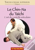 Taichi-Chuan Supérieur : Le Chin-Na Du Taichi : L'Art Du Contrôle Articulaire