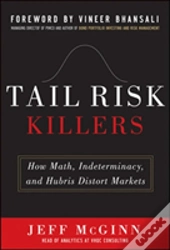 Tail Risk Killers: How Math, Indeterminacy, And Hubris Distort Markets