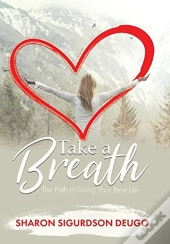 Take A Breath: The Path To Living Your B