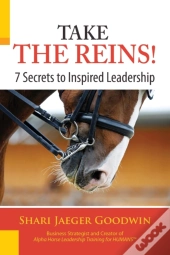 Take The Reins!: 7 Secrets To Inspired Leadership