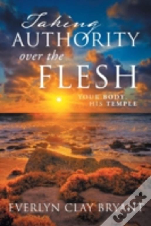 Taking Authority Over The Flesh: Your Body, His Temple