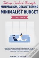 Taking Control Through Minimalism, Decluttering And A Minimalist Budget 2-In-1 Book