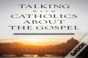 Talking With Catholics About The Gospel