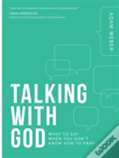 Talking With God: What To Say When You Don'T Know How To Pray
