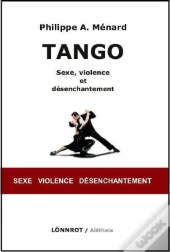 Tango ; Sexe, Violence Et Désenchantement