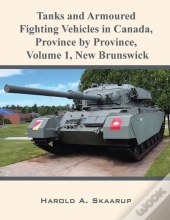 Tanks And Armoured Fighting Vehicles In Canada, Province By Province, Volume 1 New Brunswick