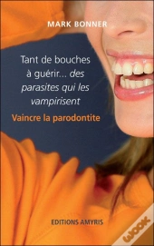 Tant De Bouches À Guérire Des Parasites Qui Les Vampirisent ; Vaincre La Parodontité