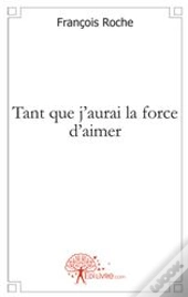 Tant Que J'Aurai La Force D'Aimer