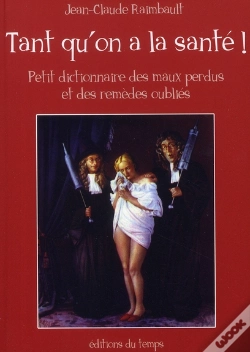 Capa do artigo Tant Qu'On A La Santé ! Petit Dictionnaire Des Maux Perdus Et Des Remèdes Oubliés