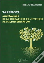 Taproots : Aux Racines De La Thérapie Et De L'Hypnose De Milton Erickson