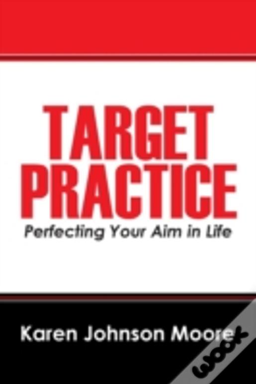 Target Practice: Perfecting Your Aim In Life
