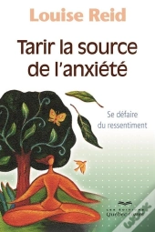 Tarir La Source De L'Anxiete : Se Defaire Du Ressentiment