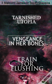 Capa do artigo Tarnished Utopia, Vengeance In Her Bones & Train For Flushing - 3 Malcolm Jameson Sci-Fi Classics