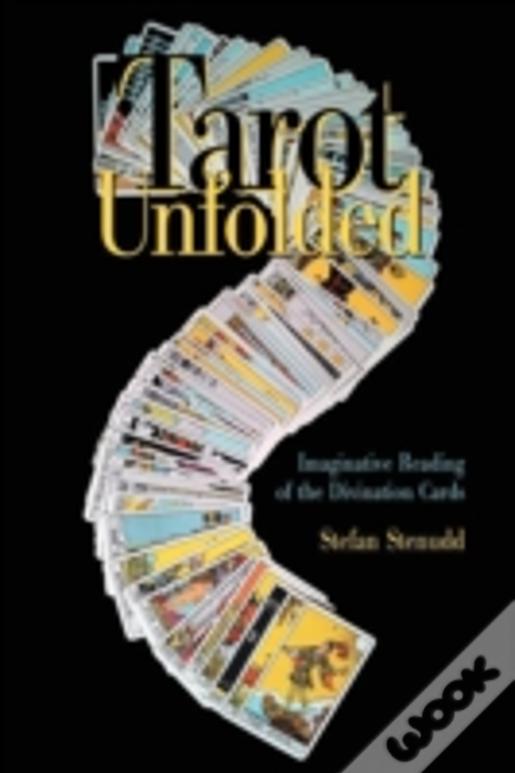 Tarot Unfolded: Imaginative Reading Of The Divination Cards