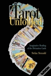 Tarot Unfolded: Imaginative Reading Of The Divination Cards