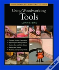 Taunton'S Complete Illustrated Guide To Using Wood Working Tools