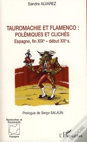 Tauromachie Et Flamenco : Polémiques Et Clichés ; Espagne, Fin Xix - Début Xx Siècle
