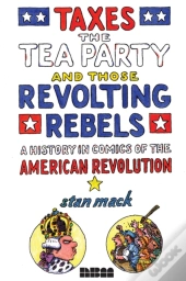 Taxes, The Tea Party, And Those Revolting Rebels