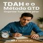 Tdah E O Método Gtd: Organize Tudo Sem Pirar - Preview