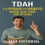 Tdah E O Poder Do Hábito: Mude Sua Vida Em 30 Dias - Preview