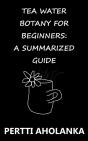 Tea Water Botany For Beginners: A Summarized Guide - Preview