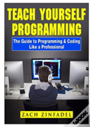 Teach Yourself Programming The Guide To Programming & Coding Like A Professional
