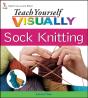 Teach Yourself Visually Sock Knitting - Preview