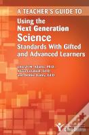 Teacher'S Guide To Using The Next Generation Science Standards With Gifted And Advanced Learners