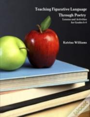 Teaching Figurative Language Through Poetry: Lessons And Activities For Grades 6-8