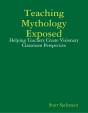 Teaching Mythology Exposed: Helping Teachers Create Visionary Classroom Perspective - Preview