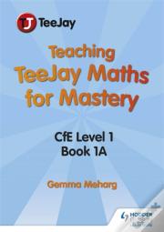 Teaching Teejay Maths For Mastery: Cfe Level 1 (Pack 1)