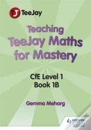 Teaching Teejay Maths For Mastery: Cfe Level 1 (Pack 2)