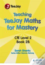 Teaching Teejay Maths For Mastery: Cfe Level 2 (Pack B)