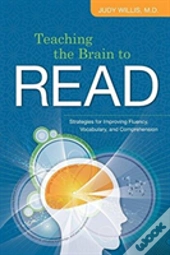 Teaching The Brain To Read: Strategies For Improving Fluency, Vocabulary, And Comprehension