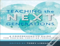 Teaching The Next Generations Â€“ A Comprehensive Guide For Teaching Christian Formation