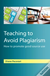 Teaching To Avoid Plagiarism: How To Promote Good Source Use