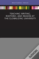 Teaching Writing, Rhetoric, And Reason At The Globalizing University
