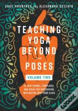 Teaching Yoga Beyond The Poses, Volume 2